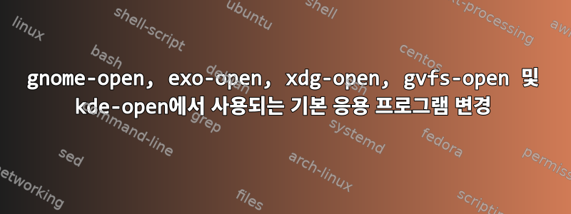 gnome-open, exo-open, xdg-open, gvfs-open 및 kde-open에서 사용되는 기본 응용 프로그램 변경