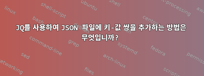 JQ를 사용하여 JSON 파일에 키-값 쌍을 추가하는 방법은 무엇입니까?