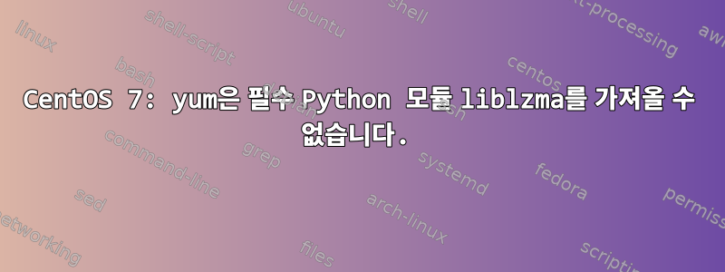 CentOS 7: yum은 필수 Python 모듈 liblzma를 가져올 수 없습니다.