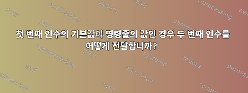 첫 번째 인수의 기본값이 명령줄의 값인 경우 두 번째 인수를 어떻게 전달합니까?