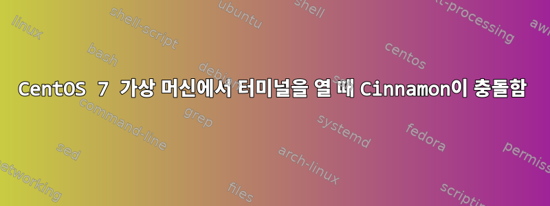 CentOS 7 가상 머신에서 터미널을 열 때 Cinnamon이 충돌함