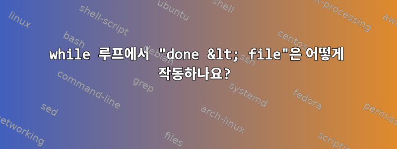 while 루프에서 "done &lt; file"은 어떻게 작동하나요?