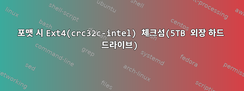 포맷 시 Ext4(crc32c-intel) 체크섬(5TB 외장 하드 드라이브)