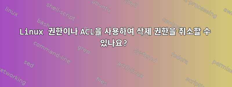 Linux 권한이나 ACL을 사용하여 삭제 권한을 취소할 수 있나요?