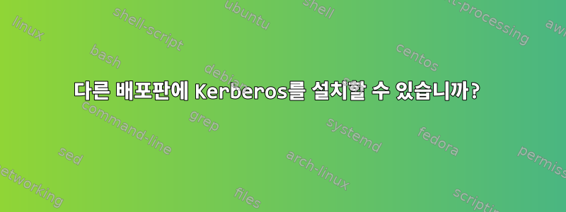 다른 배포판에 Kerberos를 설치할 수 있습니까?