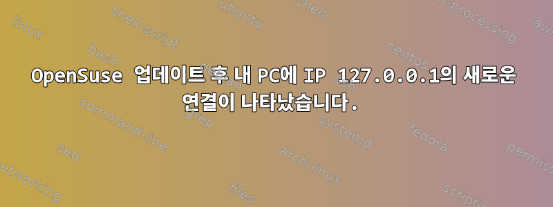 OpenSuse 업데이트 후 내 PC에 IP 127.0.0.1의 새로운 연결이 나타났습니다.