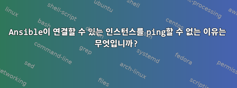 Ansible이 연결할 수 있는 인스턴스를 ping할 수 없는 이유는 무엇입니까?