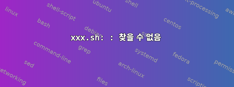 xxx.sh: : 찾을 수 없음