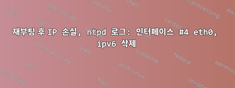 재부팅 후 IP 손실, ntpd 로그: 인터페이스 #4 eth0, ipv6 삭제