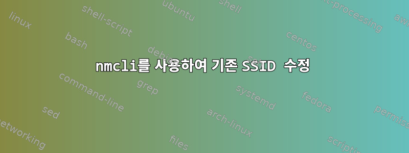 nmcli를 사용하여 기존 SSID 수정