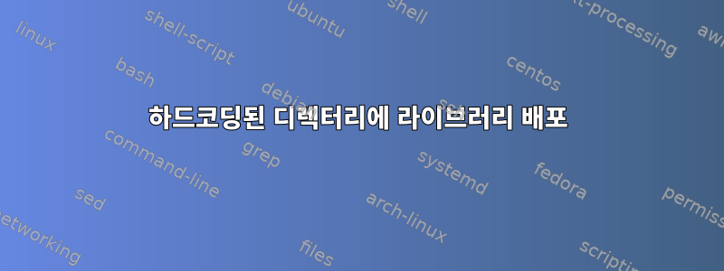 하드코딩된 디렉터리에 라이브러리 배포