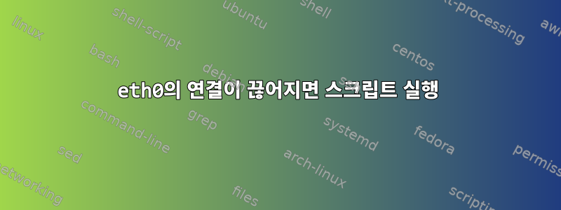 eth0의 연결이 끊어지면 스크립트 실행