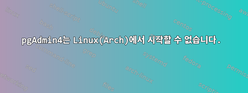 pgAdmin4는 Linux(Arch)에서 시작할 수 없습니다.