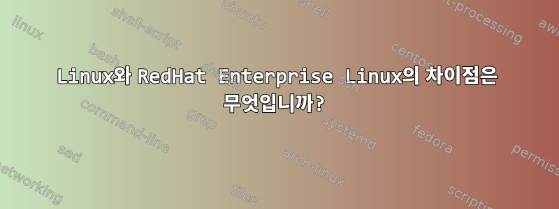 Linux와 RedHat Enterprise Linux의 차이점은 무엇입니까?