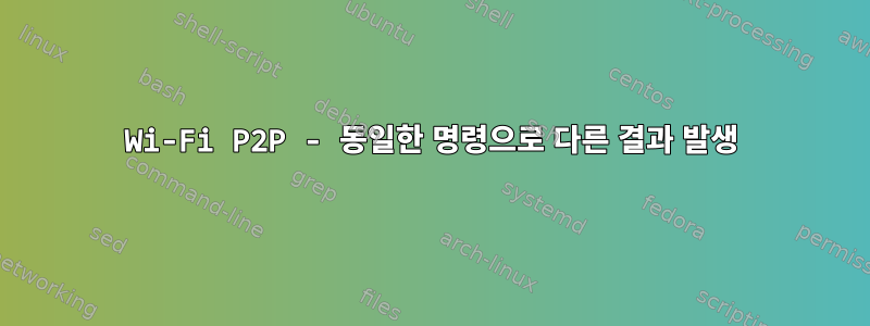 Wi-Fi P2P - 동일한 명령으로 다른 결과 발생