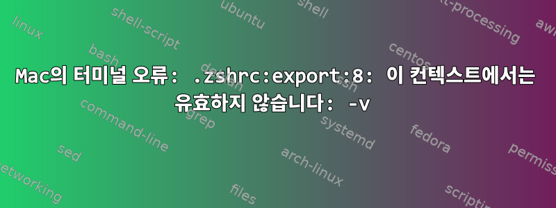 Mac의 터미널 오류: .zshrc:export:8: 이 컨텍스트에서는 유효하지 않습니다: -v