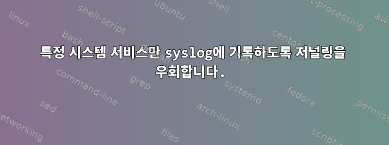 특정 시스템 서비스만 syslog에 기록하도록 저널링을 우회합니다.