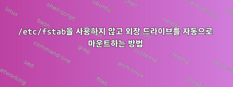 /etc/fstab을 사용하지 않고 외장 드라이브를 자동으로 마운트하는 방법