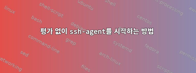 평가 없이 ssh-agent를 시작하는 방법