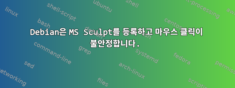 Debian은 MS Sculpt를 등록하고 마우스 클릭이 불안정합니다.