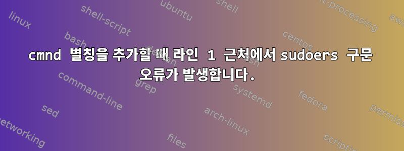 cmnd 별칭을 추가할 때 라인 1 근처에서 sudoers 구문 오류가 발생합니다.