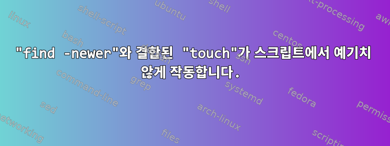 "find -newer"와 결합된 "touch"가 스크립트에서 예기치 않게 작동합니다.