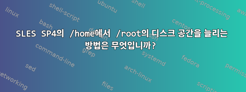 SLES SP4의 /home에서 /root의 디스크 공간을 늘리는 방법은 무엇입니까?