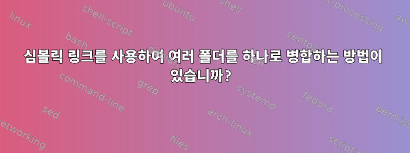 심볼릭 링크를 사용하여 여러 폴더를 하나로 병합하는 방법이 있습니까?