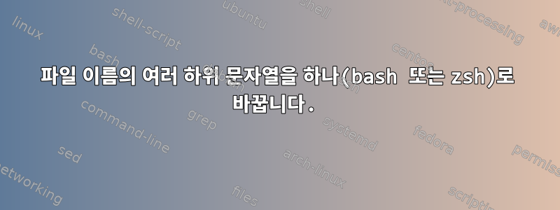 파일 이름의 여러 하위 문자열을 하나(bash 또는 zsh)로 바꿉니다.