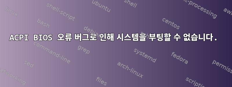 ACPI BIOS 오류 버그로 인해 시스템을 부팅할 수 없습니다.