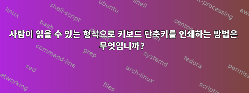 사람이 읽을 수 있는 형식으로 키보드 단축키를 인쇄하는 방법은 무엇입니까?