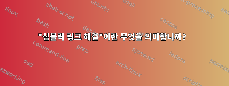 "심볼릭 링크 해결"이란 무엇을 의미합니까?