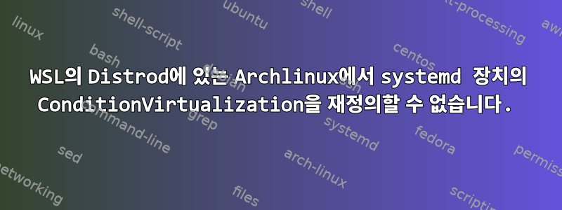 WSL의 Distrod에 있는 Archlinux에서 systemd 장치의 ConditionVirtualization을 재정의할 수 없습니다.