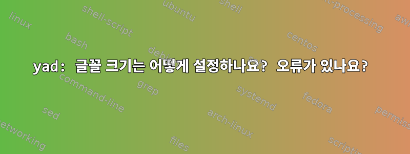 yad: 글꼴 크기는 어떻게 설정하나요? 오류가 있나요?