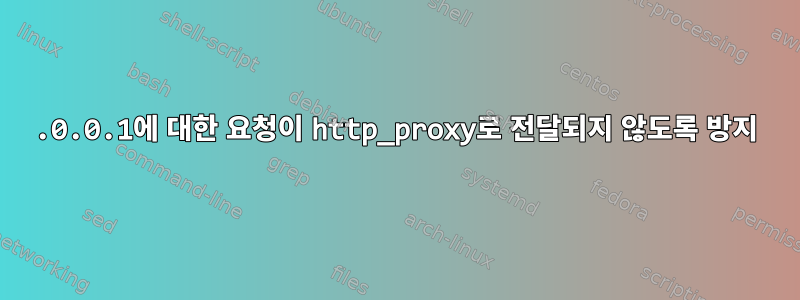 127.0.0.1에 대한 요청이 http_proxy로 전달되지 않도록 방지