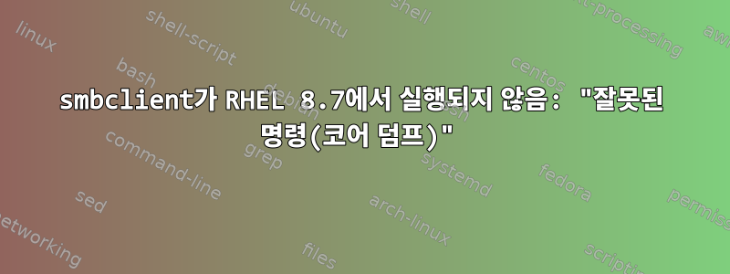 smbclient가 RHEL 8.7에서 실행되지 않음: "잘못된 명령(코어 덤프)"