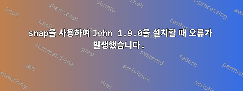 snap을 사용하여 John 1.9.0을 설치할 때 오류가 발생했습니다.