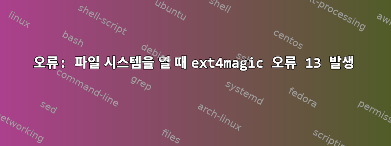 오류: 파일 시스템을 열 때 ext4magic 오류 13 발생