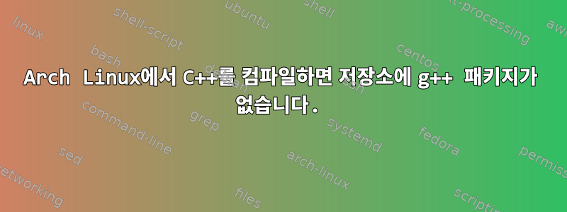 Arch Linux에서 C++를 컴파일하면 저장소에 g++ 패키지가 없습니다.