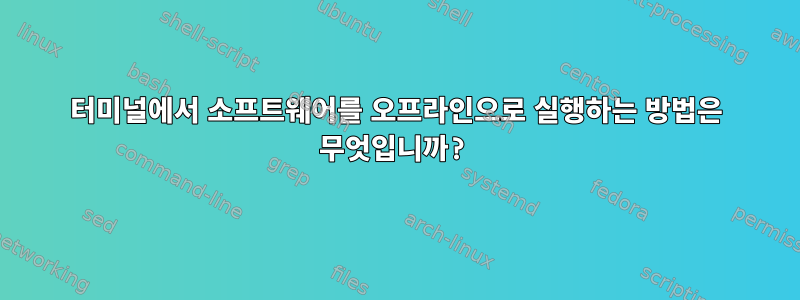 터미널에서 소프트웨어를 오프라인으로 실행하는 방법은 무엇입니까?