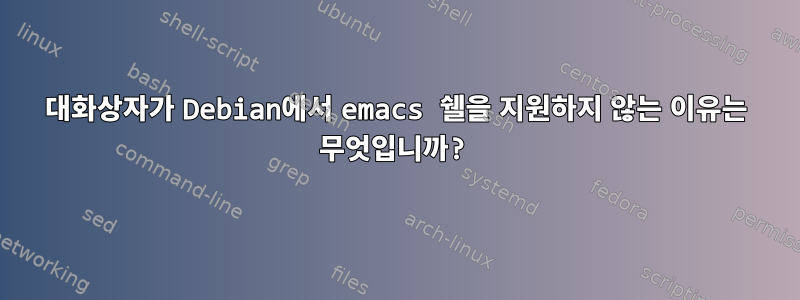 대화상자가 Debian에서 emacs 쉘을 지원하지 않는 이유는 무엇입니까?