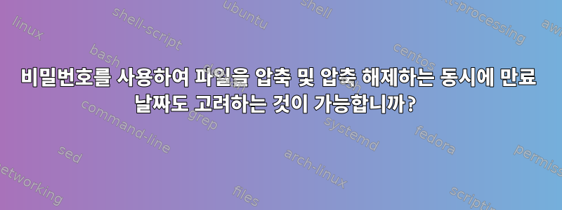 비밀번호를 사용하여 파일을 압축 및 압축 해제하는 동시에 만료 날짜도 고려하는 것이 가능합니까?