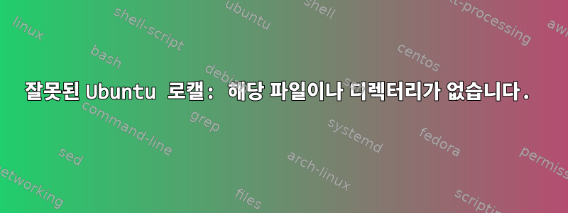 잘못된 Ubuntu 로캘: 해당 파일이나 디렉터리가 없습니다.