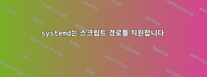 systemd는 스크립트 경로를 지원합니다