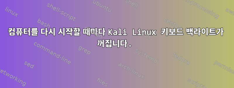 컴퓨터를 다시 시작할 때마다 Kali Linux 키보드 백라이트가 꺼집니다.