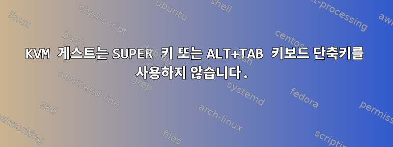 KVM 게스트는 SUPER 키 또는 ALT+TAB 키보드 단축키를 사용하지 않습니다.