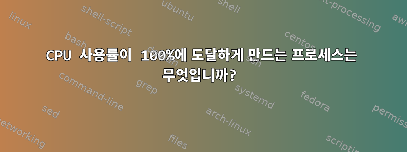 CPU 사용률이 100%에 도달하게 만드는 프로세스는 무엇입니까?