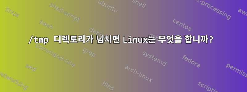 /tmp 디렉토리가 넘치면 Linux는 무엇을 합니까?