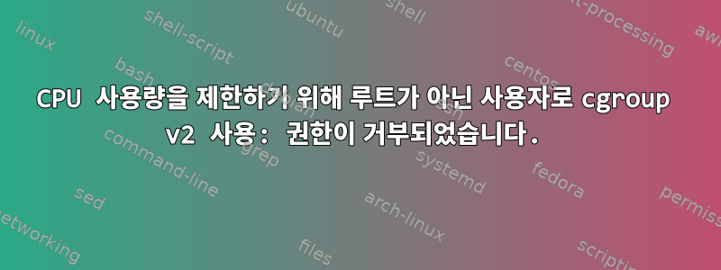 CPU 사용량을 제한하기 위해 루트가 아닌 사용자로 cgroup v2 사용: 권한이 거부되었습니다.