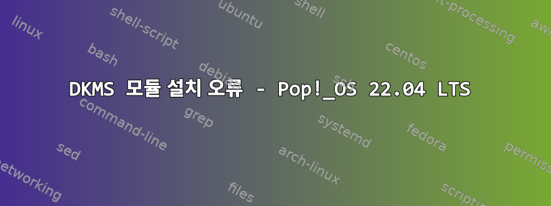 DKMS 모듈 설치 오류 - Pop!_OS 22.04 LTS